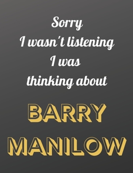 Sorry I wasn't listening I was thinking about BARRY MANILOW: Notebook/notebook/diary/journal perfect gift for all Barry Manilow fans. | 80 black lined pages | A4 | 8.5x11 inches.