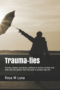 Trauma-ties: Trauma, drama, and abuse continue to torture victims over time and ties ghosts from the past to present day life.
