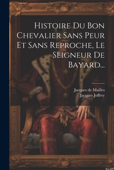 Paperback Histoire Du Bon Chevalier Sans Peur Et Sans Reproche, Le Seigneur De Bayard... [French] Book