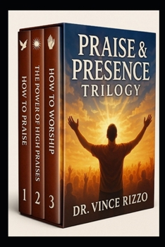 The Praise & Presence Trilogy: 3 Books to Ignite Powerful Worship, Victorious Praise, and Intimacy with God