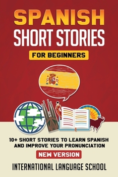 Paperback Spanish Short Stories for Beginners: 10+ Short Stories to Learn Spanish and Improve Your Pronunciation (New Version) Book