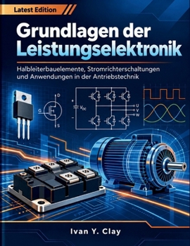 Grundlagen der Leistungselektronik: Halbleiterbauelemente, Stromrichterschaltungen und Anwendungen in der Antriebstechnik (German Edition)