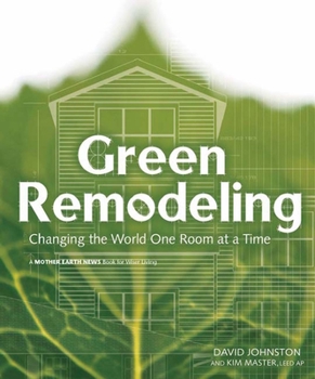 Green Remodeling : Changing the World One Room at a Time - Book #9 of the Mother Earth News Wiser Living