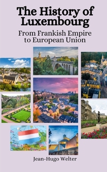 Paperback The History of Luxembourg: From Frankish Empire to European Union Book