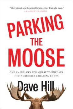 Hardcover Parking the Moose: One American's Epic Quest to Uncover His Incredible Canadian Roots Book