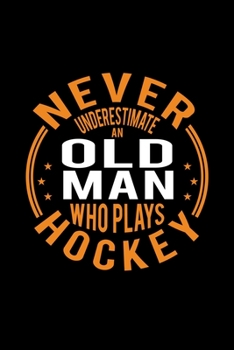 Paperback Never Underestimate An Old Man Who Plays Hockey: Lined Journal, 120 Pages, 6x9 Sizes, Funny Hockey Player Notebook Gift For Grandpa Who Loves Hockey Book