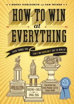 Paperback How to Win at Everything: Even Things You Can't or Shouldn't Try to Win at Book