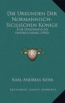 Paperback Die Urkunden Der Normannisch-Sicilischen Konige: Eine Diplomatische Untersuchung (1902) [German] Book