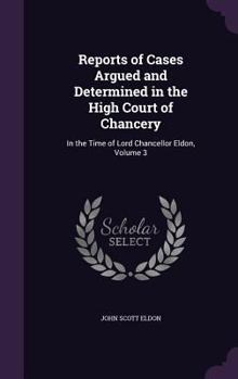 Hardcover Reports of Cases Argued and Determined in the High Court of Chancery: In the Time of Lord Chancellor Eldon, Volume 3 Book