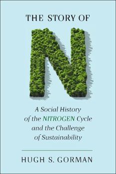 Hardcover The Story of N: A Social History of the Nitrogen Cycle and the Challenge of Sustainability Book