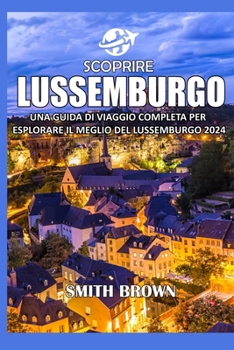 Paperback Scoprire Lussemburgo: Una Guida Di Viaggio Completa Per Esplorare Il Meglio del Lussemburgo 2024 [Italian] Book