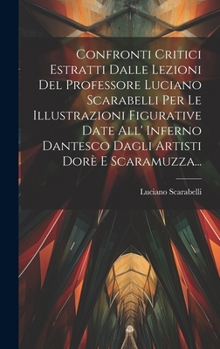 Hardcover Confronti Critici Estratti Dalle Lezioni Del Professore Luciano Scarabelli Per Le Illustrazioni Figurative Date All' Inferno Dantesco Dagli Artisti Do [Italian] Book