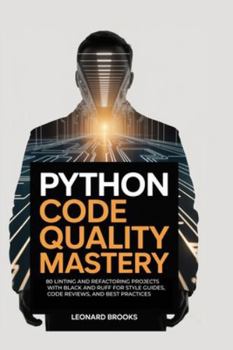 Paperback Python Code Quality Mastery: 80 Linting and Refactoring Projects with Black and Ruff for Style Guides, Code Reviews, and Best Practices Book