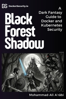 Paperback Black Forest Shadow: A Dark Fantasy Guide to Docker and Kubernetes Security Book