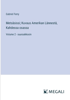 Paperback Metsäsissi; Kuvaus Amerikan Lännestä, Kahdessa osassa: Volume 2 - suuraakkosin [Finnish] Book