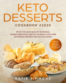 Paperback Keto Desserts Cookbook #2020: 199 Of The Most Mouth-Watering, Energy-Boosting, And Fat-Burning Low Carb Ketogenic Recipes For Any Occasion. This Boo Book