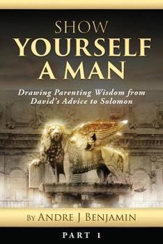 Paperback Show Yourself a Man: Drawing Parenting Wisdom from David's Advice to Solomon Book