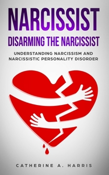 Paperback Narcissist: Disarming the Narcissist! Understanding Narcissism and Narcissistic Personality Disorder Book