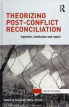 Hardcover Theorizing Post-Conflict Reconciliation: Agonism, Restitution and Repair Book