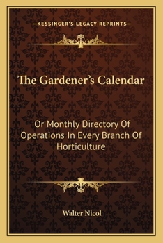 Paperback The Gardener's Calendar: Or Monthly Directory Of Operations In Every Branch Of Horticulture Book