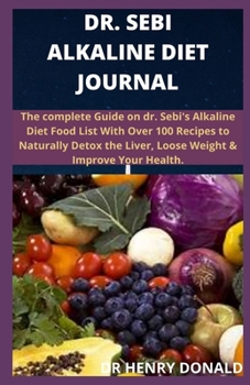 Paperback Dr. Sebi Alkaline Diet Journal: The complete guide to dr. sebi alkaline diet food list with over 100 recipes to naturally detox the liver, lose weight Book