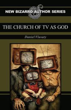 The Church of TV as God - Book  of the New Bizarro Author Series