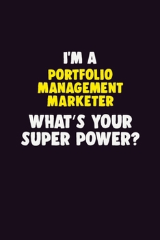 I'M A Portfolio management marketer, What's Your Super Power?: 6X9 120 pages Career  Notebook Unlined  Writing Journal