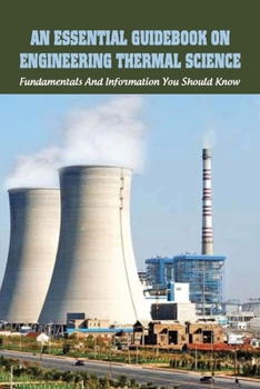 Paperback An Essential Guidebook On Engineering Thermal Science: Fundamentals And Information You Should Know: Thermodynamics Book For Chemical Engineering Book