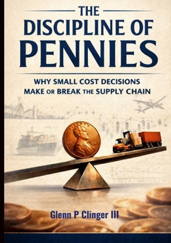 The Discipline of Pennies: Why Small Cost Decisions Make or Break the Supply Chain