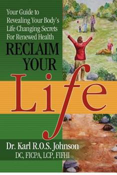 Reclaim Your Life: Your Guide to Revealing Your Body's Life Changing Secrets for Renewed Health