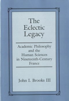 Hardcover The Eclectic Legacy: Academic Philosophy and the Human Sciences in Nineteenth-Century France Book