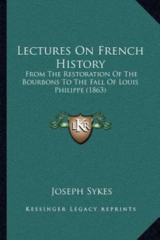 Paperback Lectures On French History: From The Restoration Of The Bourbons To The Fall Of Louis Philippe (1863) Book