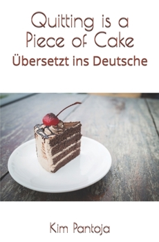 Paperback Quitting is a Piece of Cake: Übersetzt ins Deutsche [German] Book