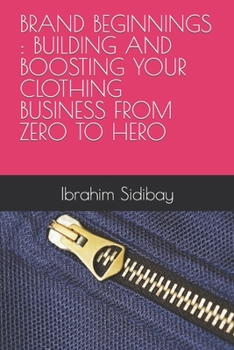 Paperback Brand Beginnings: Building and Boosting Your Clothing Business from Zero to Hero Book