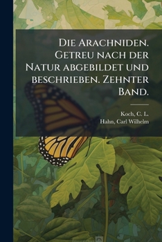 Die Arachniden. Getreu nach der Natur abgebildet und beschrieben