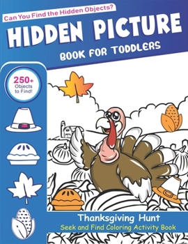 Hidden Picture Book for Toddlers, Thanksgiving Hunt Seek And Find Coloring Activity Book: Best Holiday Unique Gift for Toddlers, Hide And Seek Picture ... Spy Them All? (Thanksgiving Activity Book)