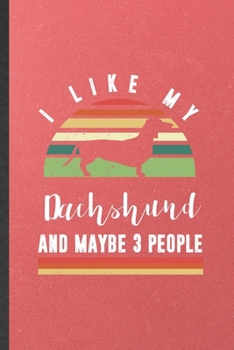 I Like My Dachshund and Maybe 3 People: Funny Blank Lined Notebook/ Journal For Dachshund, Dog Mom Owner Vet, Inspirational Saying Unique Special Birthday Gift Idea Classic 6x9 110 Pages