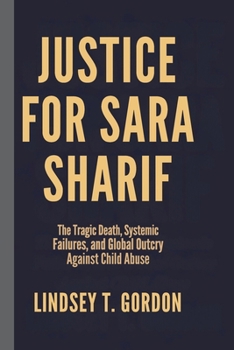 Paperback Justice for Sara Sharif: The Tragic Death, Systemic Failures, and Global Outcry Against Child Abuse Book