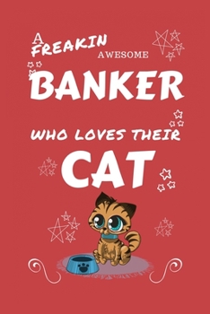 A Freakin Awesome Banker Who Loves Their Cat: Perfect Gag Gift For An Banker Who Happens To Be Freaking Awesome And Love Their Kitty! | Blank Lined ... | Humour and Banter | Birthday| Hen | | Ann