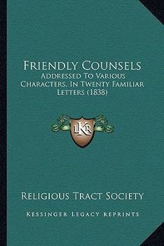 Paperback Friendly Counsels: Addressed To Various Characters, In Twenty Familiar Letters (1838) Book