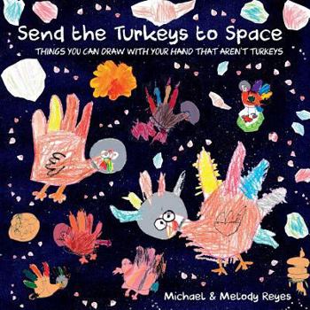 Paperback Send the Turkeys to Space: Things you can draw with your hand that aren't turkeys Book
