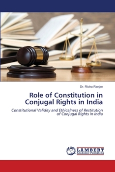 Role of Constitution in Conjugal Rights in India: Constitutional Validity and Ethicalness of Restitution of Conjugal Rights in India