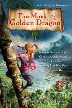 The Mark of the Golden Dragon: Being an Account of the Further Adventures of Jacky Faber, Jewel of the East, Vexation of the West, and Pearl of the South China Sea - Book #9 of the Bloody Jack
