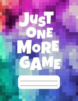 Just One More Game: Gamer Composition Notebook College Ruled 120 pages, Gift for Gamers, Back to School Gamer Gift