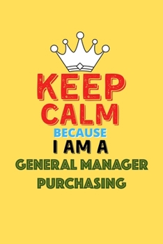 Paperback Keep Calm Because I Am A General Manager Purchasing - Funny General Manager Purchasing Notebook And Journal Gift: Lined Notebook / Journal Gift, 120 P Book