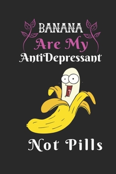 Banana are my Antidepressant Not Pills: Best Gift for Banana Lovers , 6x9 inch 100 Pages  Christmas & Birthday Gift / Journal / Notebook / Diary