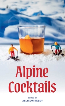 Hardcover Alpine Cocktails: Pours, Drinks, Sips, and Bites Book