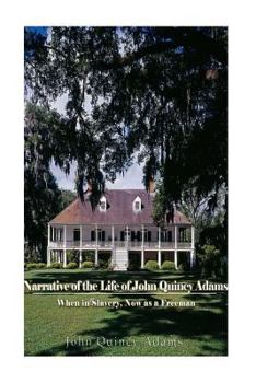 Paperback Narrative of the Life of John Quincy Adams, When in Slavery, and Now as a Freeman Book