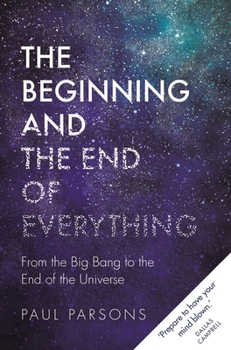 Hardcover The Beginning and the End of Everything: From the Big Bang to the End of the Universe Book