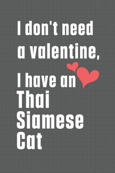 Paperback I don't need a valentine, I have a Thai Siamese Cat: For Thai Siamese Cat Fans Book